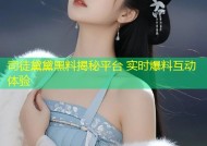 司徒黛黛黑料揭秘平台 实时爆料互动体验