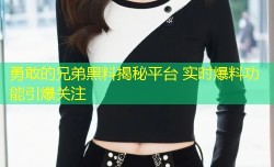 勇敢的兄弟黑料揭秘平台 实时爆料功能引爆关注