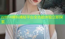 zztt14黑料揭秘平台全功能体验立即探索