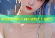 半阳黑料揭秘平台功能强大引爆热议