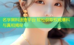 名学黑料速查平台 轻松获取权威爆料与真相揭秘