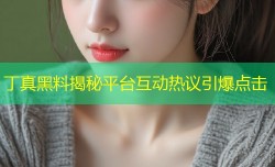 丁真黑料揭秘平台互动热议引爆点击