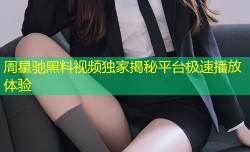周星驰黑料视频独家揭秘平台极速播放体验