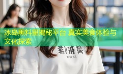 冰岛黑料里揭秘平台 真实美食体验与文化探索