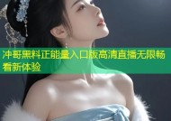 冲哥黑料正能量入口版高清直播无限畅看新体验