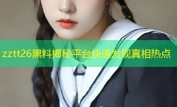 zztt26黑料揭秘平台快速发现真相热点