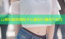 以黑料跳转揭秘平台真相引爆用户关注