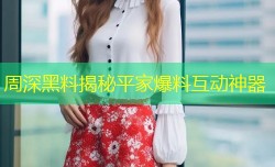 周深黑料揭秘平家爆料互动神器