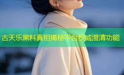 古天乐黑料真相揭秘平台权威澄清功能