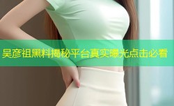 吴彦祖黑料揭秘平台真实曝光点击必看