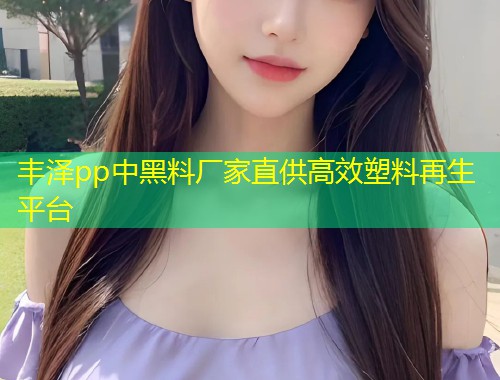 丰泽pp中黑料厂家直供高效塑料再生平台  第1张
