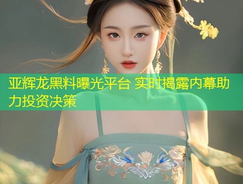 亚辉龙黑料曝光平台 实时揭露内幕助力投资决策  第2张