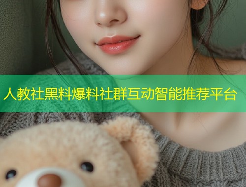 人教社黑料爆料社群互动智能推荐平台  第1张