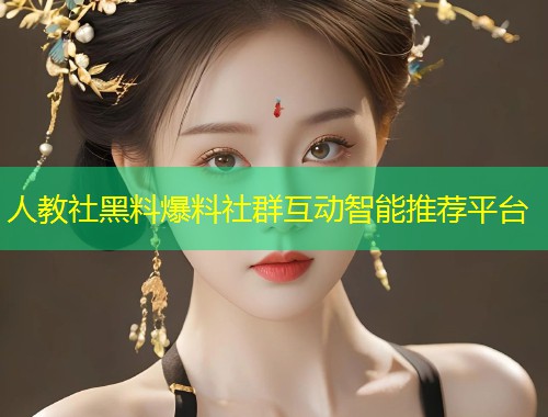 人教社黑料爆料社群互动智能推荐平台  第2张