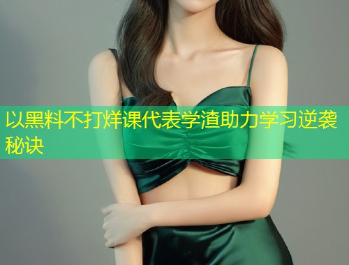 以黑料不打烊课代表学渣助力学习逆袭秘诀  第1张