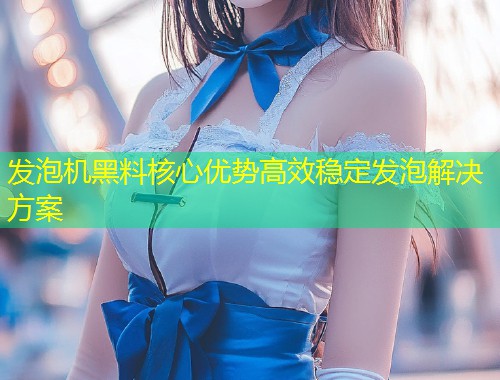 发泡机黑料核心优势高效稳定发泡解决方案  第1张