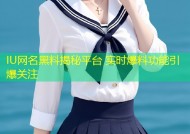 IU网名黑料揭秘平台 实时爆料功能引爆关注