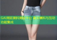 GAI周延黑料揭秘平台 真实爆料与互动功能集成