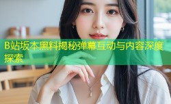 B站坂本黑料揭秘弹幕互动与内容深度探索