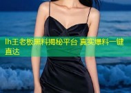 lh王老板黑料揭秘平台 真实爆料一键直达