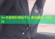 lex老婆黑料揭秘平台 真实爆料一网打尽